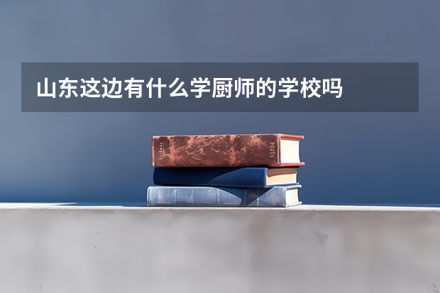 山东这边有什么学厨师的学校吗