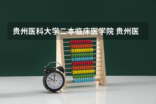 贵州医科大学二本临床医学院 贵州医科大学是第几批次？