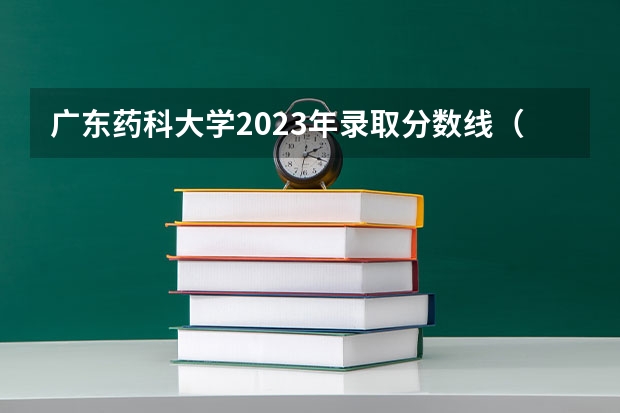 广东药科大学2023年录取分数线（广东医科大学录取分数线（广东医科大学录取分数线临床医学））