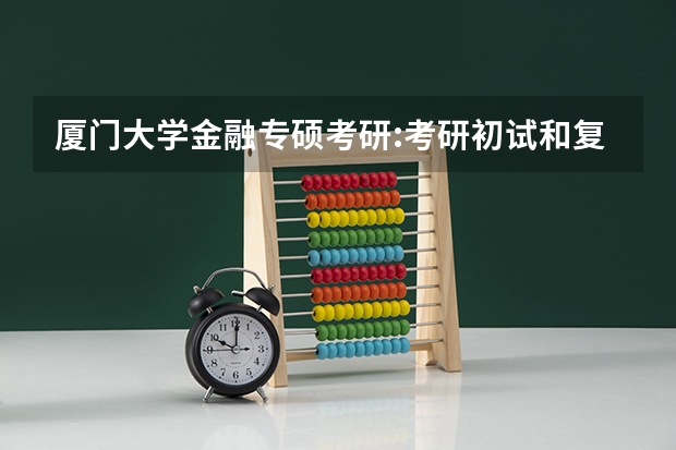 厦门大学金融专硕考研:考研初试和复试该如何准备?