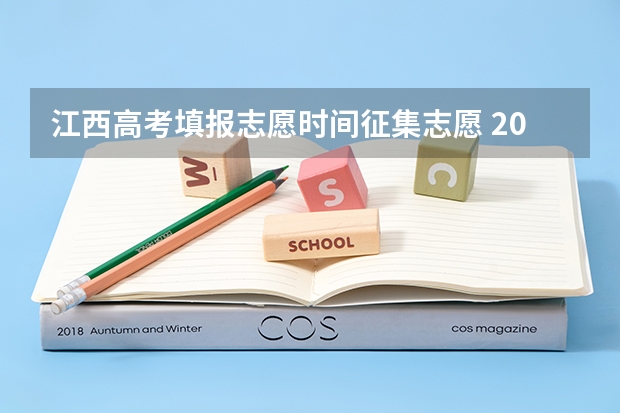 江西高考填报志愿时间征集志愿 2023江西省征集志愿时间表