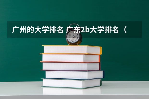 广州的大学排名 广东2b大学排名（广东2B院校排名）