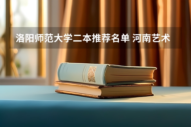 洛阳师范大学二本推荐名单 河南艺术类二本院校名单