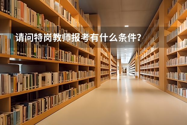 请问特岗教师报考有什么条件？