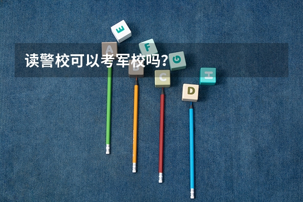 读警校可以考军校吗？