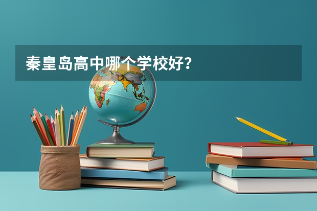 秦皇岛高中哪个学校好？