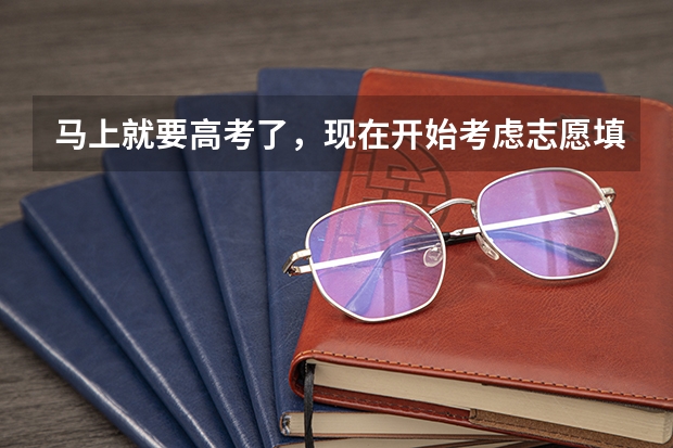 马上就要高考了，现在开始考虑志愿填报的问题，早吗？