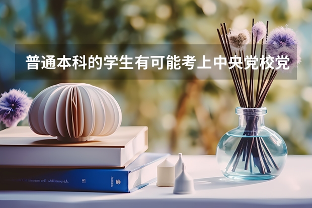 普通本科的学生有可能考上中央党校党史研究生吗？