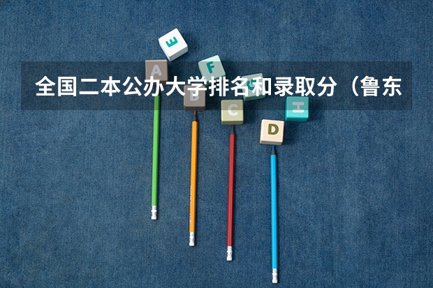 全国二本公办大学排名和录取分（鲁东大学是一本院校还是二本院校？）