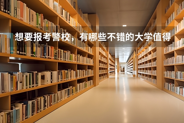 想要报考警校,有哪些不错的大学值得推荐?