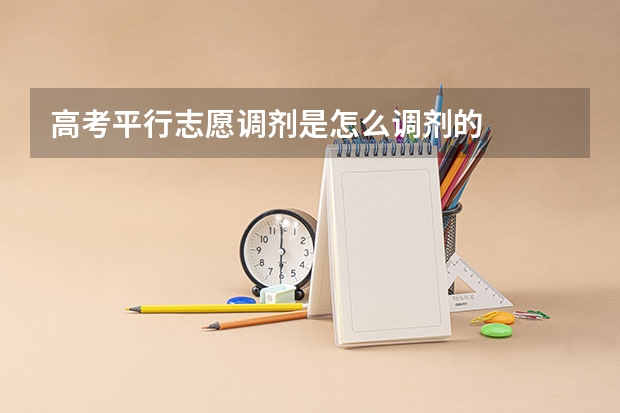 高考平行志愿调剂是怎么调剂的
