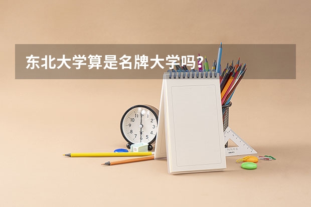 东北大学算是名牌大学吗?