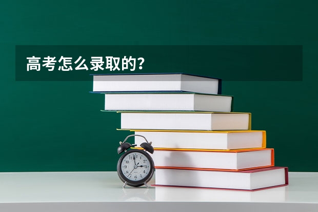 高考怎么录取的？