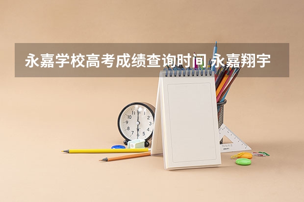 永嘉学校高考成绩查询时间 永嘉翔宇中学高考重点率