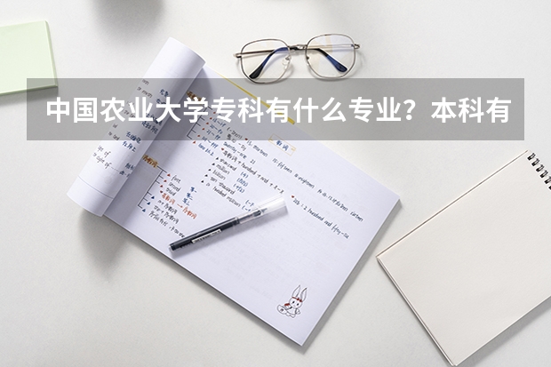 中国农业大学专科有什么专业?本科有什么专业?食品系可以专升本么?