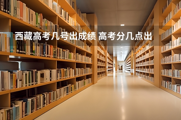 西藏高考几号出成绩 高考分几点出