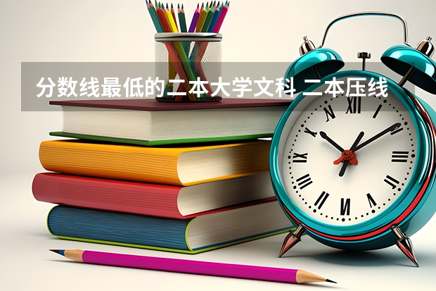 分数线最低的二本大学文科 二本压线的公办大学文科