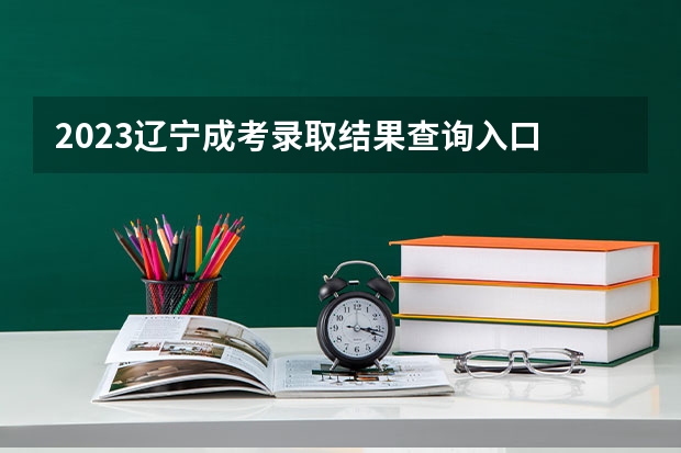 2023辽宁成考录取结果查询入口 怎么查看？