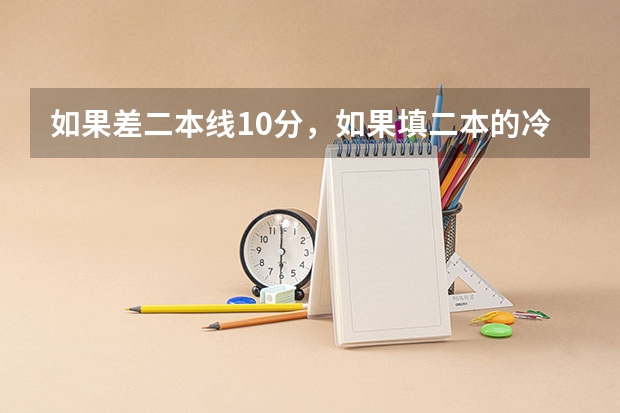 如果差二本线10分，如果填二本的冷门专业可以被录取吗？