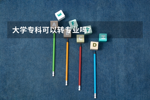 大学专科可以转专业吗？