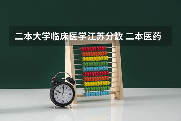 二本大学临床医学江苏分数 二本医药大学排名及分数线
