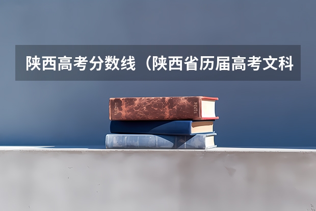 陕西高考分数线（陕西省历届高考文科一本和二本分数线）