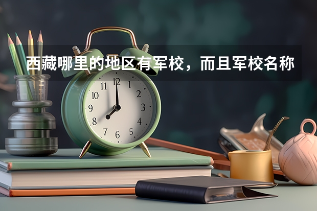 西藏哪里的地区有军校，而且军校名称是最长的？