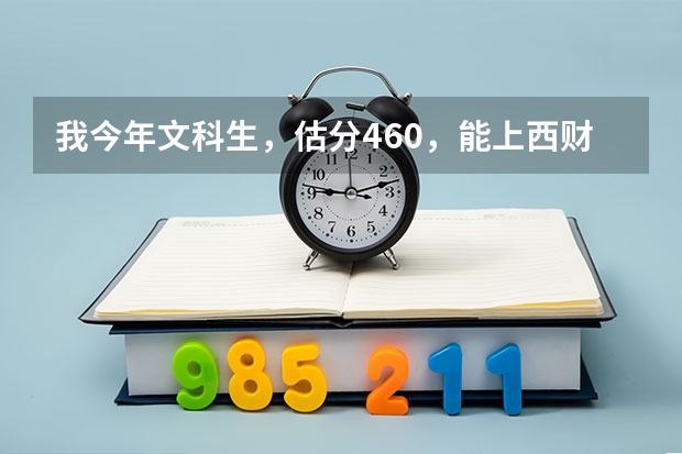 我今年文科生，估分460，能上西财行知学院会计专业吗？