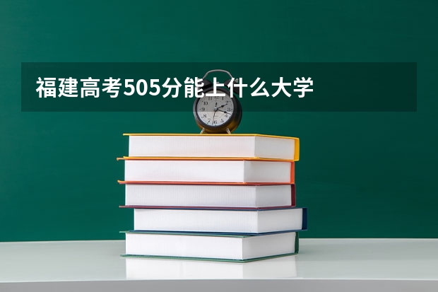 福建高考505分能上什么大学