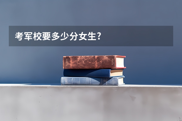 考军校要多少分女生?