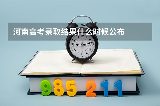 河南高考录取结果什么时候公布
