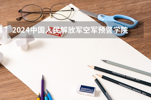 2024中国人民解放军空军预警学院在贵州高考招生计划介绍