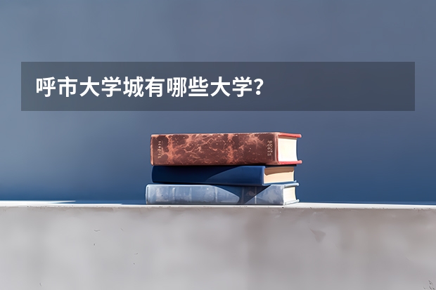 呼市大学城有哪些大学？