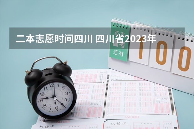 二本志愿时间四川 四川省2023年高考志愿填报时间