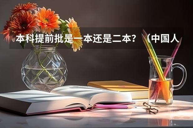 本科提前批是一本还是二本？（中国人民检察大学提前批体检、面试、政审全部通过是不是录取希望）