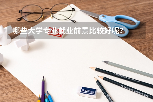 哪些大学专业就业前景比较好呢?
