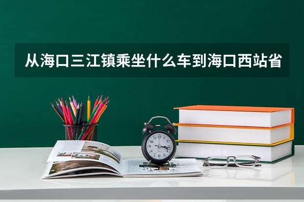 从海口三江镇乘坐什么车到海口西站省际总站