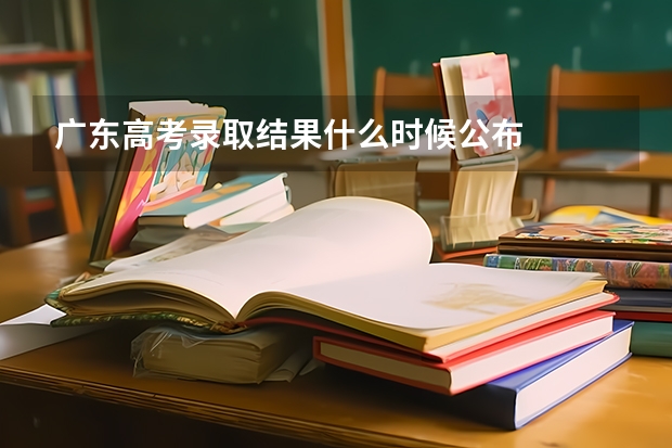 广东高考录取结果什么时候公布