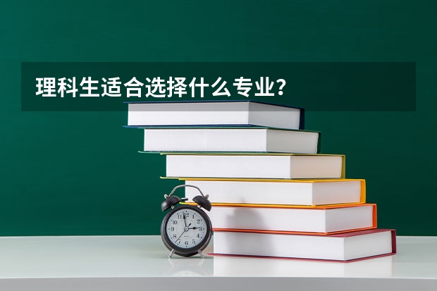 理科生适合选择什么专业？