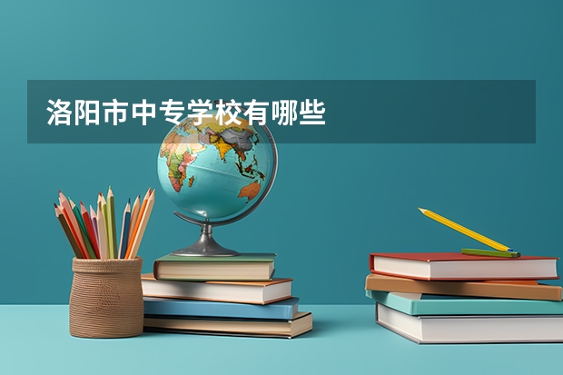 洛阳市中专学校有哪些