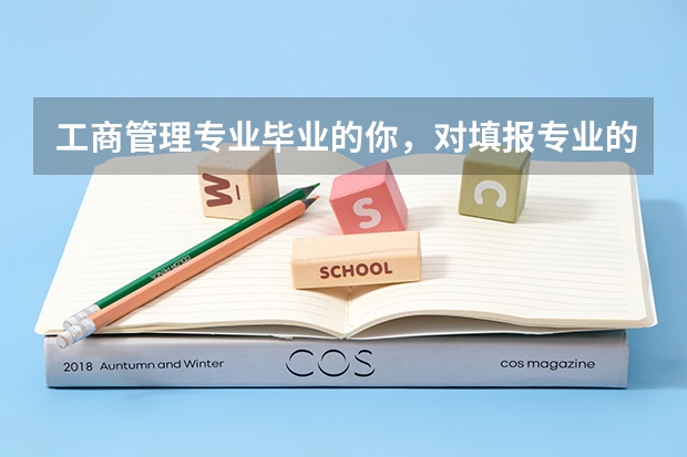 工商管理专业毕业的你，对填报专业的考生有什么建议？