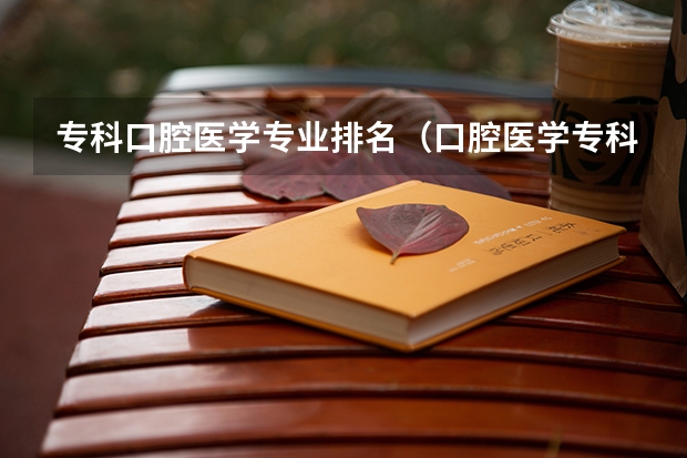 专科口腔医学专业排名（口腔医学专科学校排名）