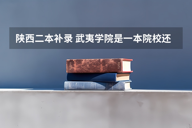 陕西二本补录 武夷学院是一本院校还是二本院校?