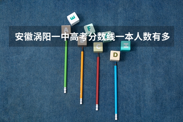 安徽涡阳一中高考分数线一本人数有多少