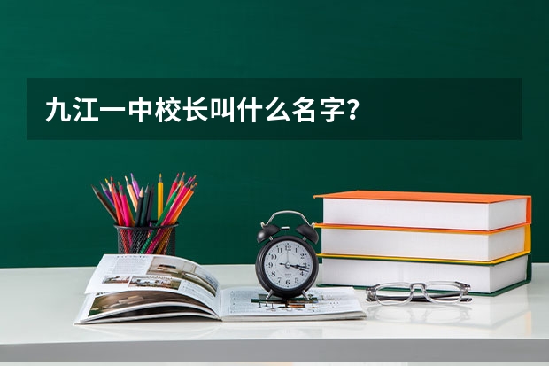 九江一中校长叫什么名字？