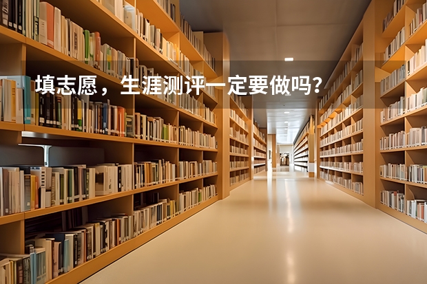填志愿,生涯测评一定要做吗?