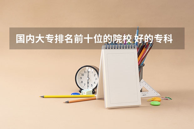 国内大专排名前十位的院校 好的专科院校推荐