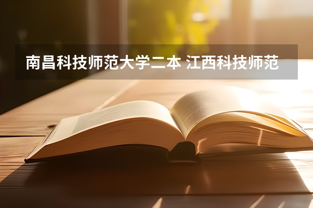 南昌科技师范大学二本 江西科技师范大学属于一本还是二本
