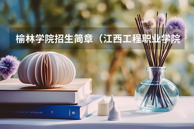 榆林学院招生简章（江西工程职业学院教务处电话 附号码及其他联系方式）