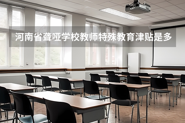 河南省聋哑学校教师特殊教育津贴是多少